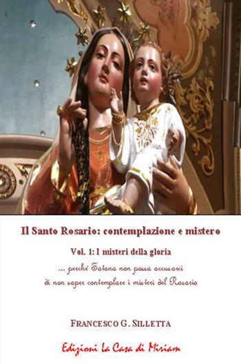 Il santo rosario: contemplazione e mistero. Vol. 1: misteri della gloria, I. - Gastone Francesco Silletta - Libro La Casa di Miriam 2019 | Libraccio.it