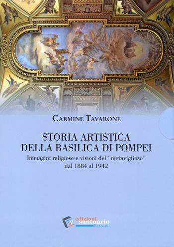 Storia artistica della Basilica di Pompei. Immagini religiose e visioni del «meraviglioso» dal 1884 al 1942 - Carmine Tavarone - Libro Pontificio Santuario Pompei 2021 | Libraccio.it