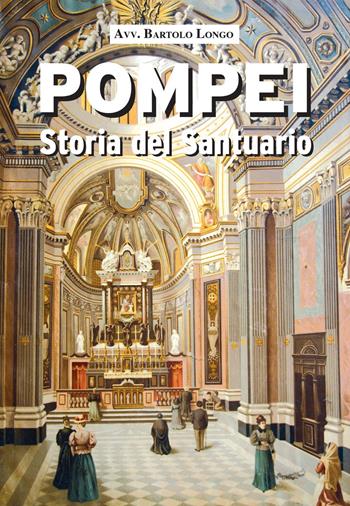 Pompei. Storia del Santuario - Bartolo Longo - Libro Pontificio Santuario Pompei 2020 | Libraccio.it