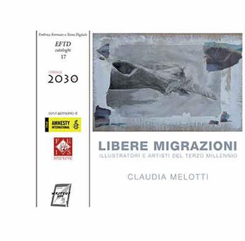 Libere migrazioni. Illustratori e artisti del terzo millennio. Nuova ediz. - Claudia Melotti - Libro WriteUp 2018, EFTD. Formato a Tema Digitale Embrice 2030. Saggi | Libraccio.it
