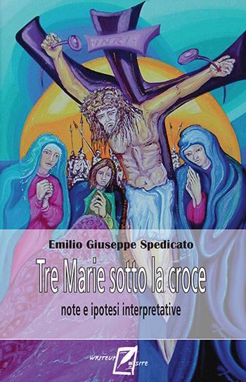 Tre Marie sotto la Croce. Note ed ipotesi interpretatvie - Emilio Giuseppe Spedicato - Libro WriteUp 2019 | Libraccio.it