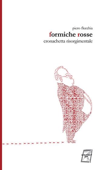 Formiche rosse. Cronachetta risorgimentale. Nuova ediz. - Piero Flecchia - Libro WriteUp 2020 | Libraccio.it