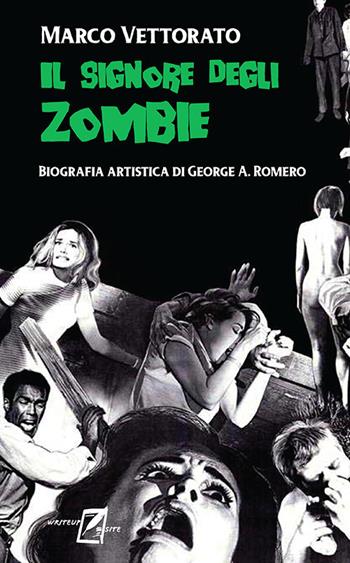 Il signore degli zombie. Biografia artistica di George A. Romero - Marco Vettorato - Libro WriteUp 2020 | Libraccio.it