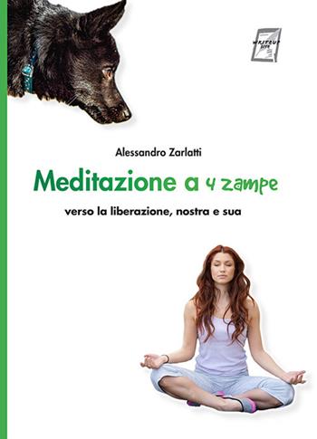 Meditazione a quattro zampe. Verso la liberazione, nostra e sua. Nuova ediz. - Alessandro Zarlatti - Libro WriteUp 2020 | Libraccio.it