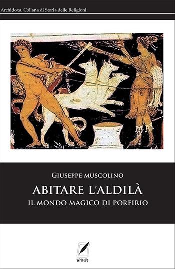 Abitare l'aldilà. Il mondo magico di Porfirio - Giuseppe Muscolino - Libro WriteUp 2020 | Libraccio.it