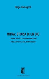 Mitra: storia di un dio. Three articles in mithraism-Tre articoli sul mitraismo. Nuova ediz.