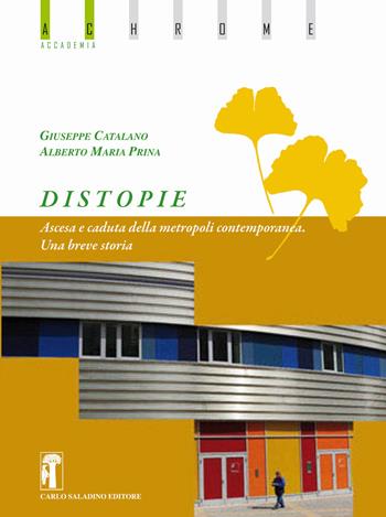 Distopie. Ascesa e caduta della metropoli contemporanea. Una breve storia. Nuova ediz. - Giuseppe Catalano, Alberto Maria Prina - Libro Carlo Saladino Editore 2018, Achrome accademia | Libraccio.it
