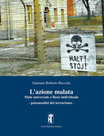 L'azione malata. Male universale e bene individuale. Psicoanalisi del terrorismo - Gaetano Roberto Buccola - Libro Carlo Saladino Editore 2019, Saggistica | Libraccio.it