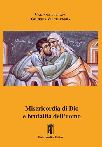 Misericordia di Dio e brutalità dell'uomo - Gaetano Tulipano, Giuseppe Valguarnera - Libro Carlo Saladino Editore 2019, Saggistica | Libraccio.it