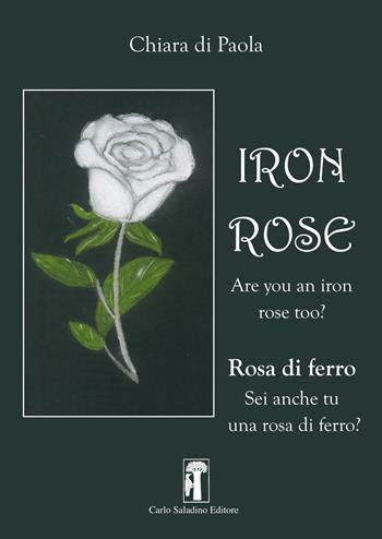 Iron rose. Rosa di ferro. Nuova ediz. - Chiara Di Paola - Libro Carlo Saladino Editore 2019, Argomenti | Libraccio.it