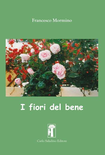I fiori del bene. Nuova ediz. - Francesco Mormino - Libro Carlo Saladino Editore 2021, Argomenti | Libraccio.it