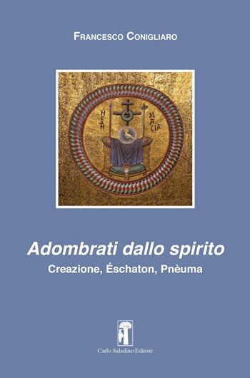 Adombrati dallo spirito. Creazione, Éschaton, Pnèuma - Francesco Conigliaro - Libro Carlo Saladino Editore 2023 | Libraccio.it