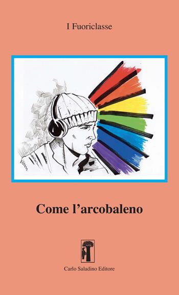 Come l'arcobaleno  - Libro Carlo Saladino Editore 2023, I fuoriclasse | Libraccio.it