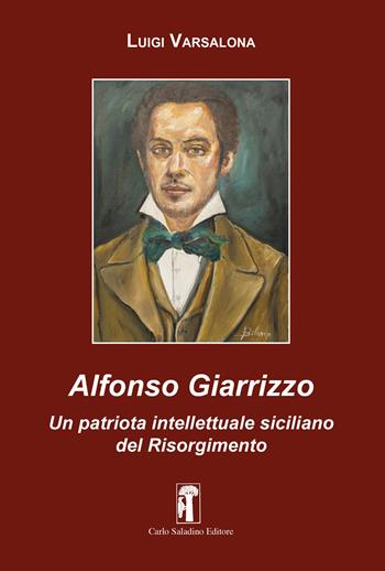 Alfonso Giarrizzo. Un patriota intellettuale siciliano del Risorgimento - Luigi Varsalona - Libro Carlo Saladino Editore 2023, Saggistica | Libraccio.it