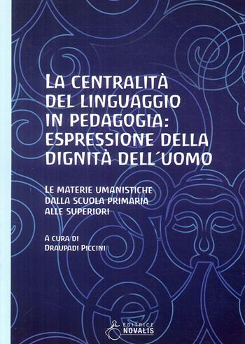 La centralità del linguaggio in pedagogia: espressione della dignità dell’uomo. Le materie umanistiche dalla scuola primaria alle superiori  - Libro Novalis 2018 | Libraccio.it