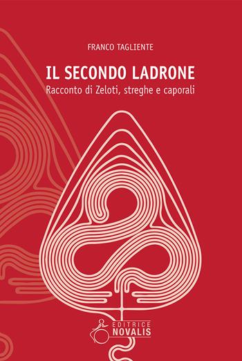 Il secondo ladrone. Racconto di Zeloti, streghe e caporali - Franco Tagliente - Libro Novalis 2019 | Libraccio.it