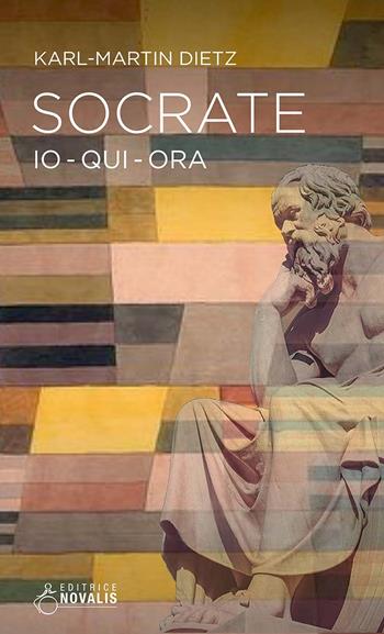 Socrate. Io, qui, ora - Karl-Martin Dietz - Libro Novalis 2020 | Libraccio.it