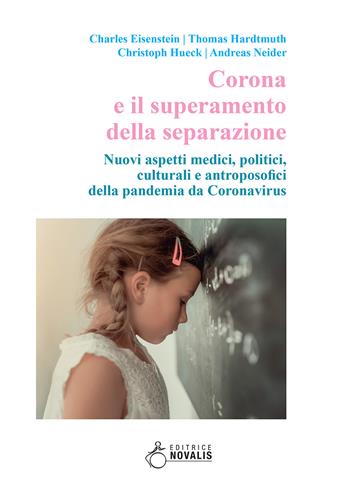 Corona e il superamento della separazione. Nuovi aspetti medici, politici, culturali e antroposofici della pandemia da Coronavirus - Charles Eisenstein, Thomas Hardtmuth, Christoph Hueck - Libro Novalis 2021 | Libraccio.it