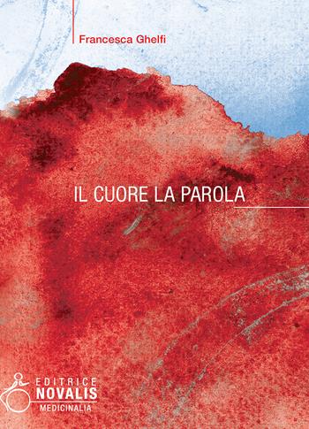 Il cuore. La parola - Francesca Ghelfi - Libro Novalis 2021, Medicinalia | Libraccio.it