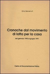 Cronache dal Movimento di lotta per la casa. Dal gennaio 1990 al giugno 1991 - Gino Benvenuti - Libro Centro Documentazione Pistoia 1992 | Libraccio.it