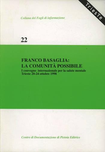 Franco Basaglia: la comunità possibile. Atti del 1º Convegno internazionale per la salute mentale (Trieste, 20-24 ottobre 1998)  - Libro Centro Documentazione Pistoia 1999, Collana dei fogli di informazione | Libraccio.it