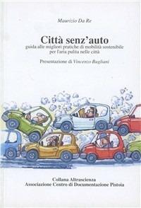 Città senz'auto. Guida alle migliori pratiche di mobilità sostenibile per l'aria pulita nelle città - Maurizio Da Re - Libro Centro Documentazione Pistoia 2004, Altrascienza | Libraccio.it