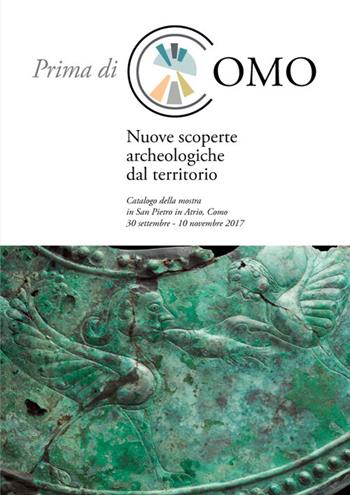 Prima di Como. Nuove scoperte archeologiche dal territorio. Catalogo della mostra (Como, 30 settembre-10 novembre 2017) - Bruno Chaume, Stefania Jorio, Lucia Mordeglia - Libro Società Archeologica Comense 2017 | Libraccio.it