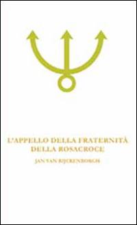 L' appello della fraternità della Rosacroce. Analisi esoterica della fama Fraternitatis Rosae Crucis - Jan Van Rijckenborgh - Libro Lectorium Rosicrucianum 2014 | Libraccio.it