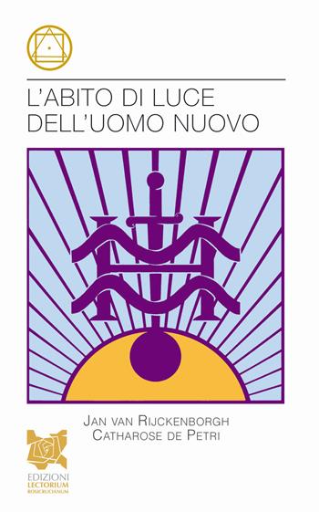 L' abito di luce dell'uomo nuovo - Jan Van Rijckenborgh, Catharose De Petri - Libro Lectorium Rosicrucianum 2015 | Libraccio.it