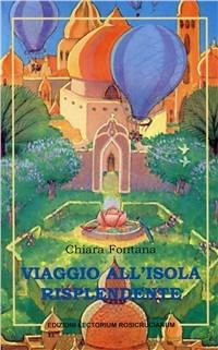 Viaggio all'isola risplendente - Chiara Fontana - Libro Lectorium Rosicrucianum 2002, La scintilla | Libraccio.it