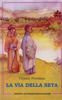 La via della seta - Chiara Fontana - Libro Lectorium Rosicrucianum 2003 | Libraccio.it