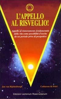 L' appello al risveglio. Appello al rinnovamento fondamentale della vita come possibilità d'uscita da un periodo privo di prospettive - Jan Van Rijckenborgh, Catharose De Petri - Libro Lectorium Rosicrucianum 2003 | Libraccio.it