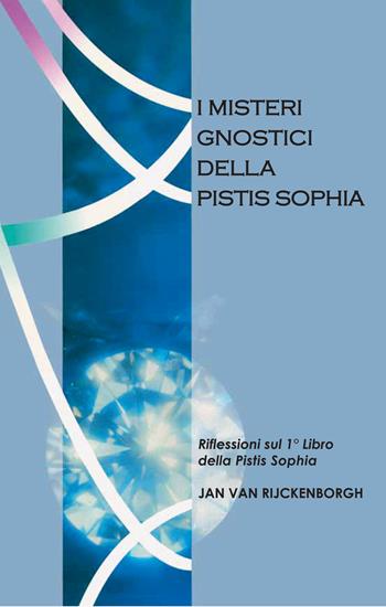 I misteri gnostici della pistis sophia. Riflessioni sul 1° libro della pistis sophia - Jan Van Rijckenborgh - Libro Lectorium Rosicrucianum 2019 | Libraccio.it