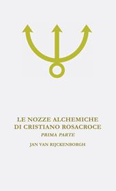 Le nozze alchemiche di Cristiano Rosacroce. Vol. 1: Analisi esoterica delle nozze alchemiche di Cristiano Rosacroce.