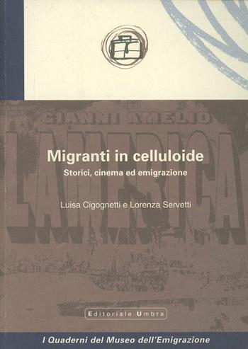 Migranti in celluloide. Storici, cinema ed emigrazione - Luisa Cicognetti, Lorenza Servetti - Libro Editoriale Umbra 2003, I quaderni del Museo dell'emigrazione | Libraccio.it