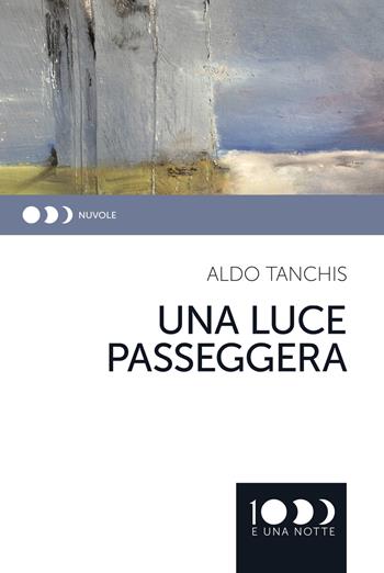 Una luce passeggera - Aldo Tanchis - Libro 1000eunanotte 2018, Nuvole | Libraccio.it