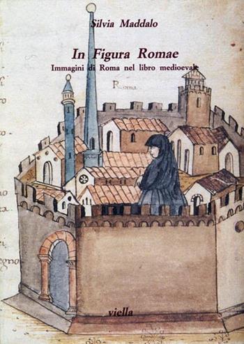 In figura Romae. Immagini di Roma nel libro medioevale. Ediz. illustrata - Silvia Maddalo - Libro Viella 1995, Studi di arte medievale | Libraccio.it