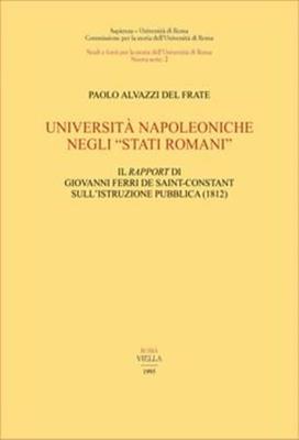 Università napoleoniche negli «Stati romani». Il «Rapport» di Giovanni Ferri de Saint-Costant sull'istruzione pubblica - Paolo Alvazzi Del Frate - Libro Viella 1997, Studi e fonti per la storia Univ. Roma.NS | Libraccio.it