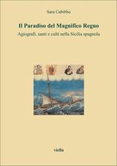 Il paradiso del magnifico regno. Agiografi, santi e culti nella Sicilia spagnola