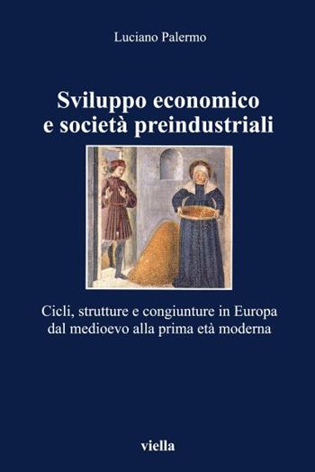 Sviluppo economico e società preindustriali. Cicli, strutture e congiunture in Europa dal Medioevo alla prima età moderna - Luciano Palermo - Libro Viella 1997, I libri di Viella | Libraccio.it