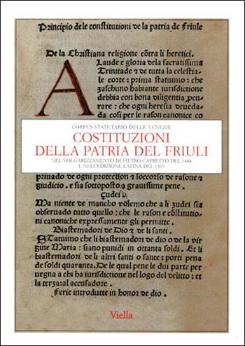 Costituzioni della patria del Friuli nel volgarizzamento di Pietro Capretto del 1484 e nell'edizione latina del 1565  - Libro Viella 1998, Corpus statutario delle Venezie | Libraccio.it
