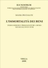 L' immortalità dei beni. Fedecommessi e primogeniture a Roma nei secoli XVII e XVIII