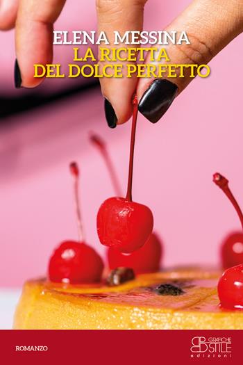 La ricetta del dolce perfetto - Elena Messina - Libro Grafiche Stile 2019 | Libraccio.it