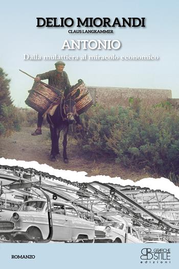 Antonio. Dalla mulattiera al miracolo economico - Delio Miorandi - Libro Grafiche Stile 2019 | Libraccio.it