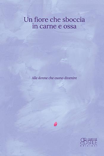 Un fiore che sboccia in carne e ossa. Nuova ediz.  - Libro Grafiche Stile 2026 | Libraccio.it