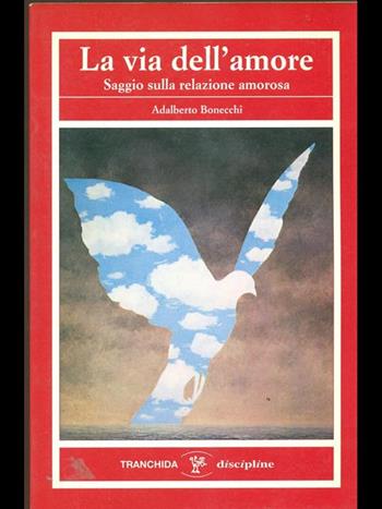La via dell'amore. Saggio sulla relazione amorosa - Adalberto Bonecchi - Libro Tranchida 1989, Discipline | Libraccio.it