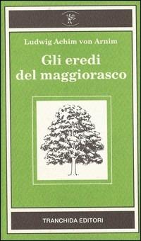 Gli eredi del maggiorasco - Achim von Arnim - Libro Tranchida 1990, Bosco di latte | Libraccio.it
