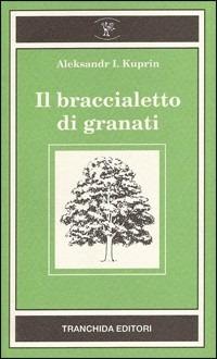 Il braccialetto di granati - Aleksandr I. Kuprin - Libro Tranchida 1991, Bosco di latte | Libraccio.it
