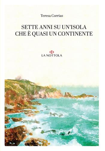 Sette anni su un'isola che è quasi un continente - Teresa Corrias - Libro La Nottola 2021 | Libraccio.it