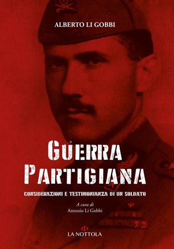 Guerra partigiana. Considerazioni e testimonianza di un soldato - Alberto Li Gobbi - Libro La Nottola 2024 | Libraccio.it